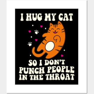 Funny Cat I Hug My Cat So I Dont Punch People In The Throat Posters and Art